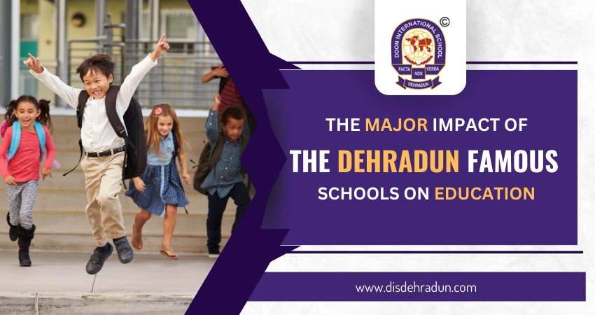 The Major Impact of the Dehradun Famous Schools on Education